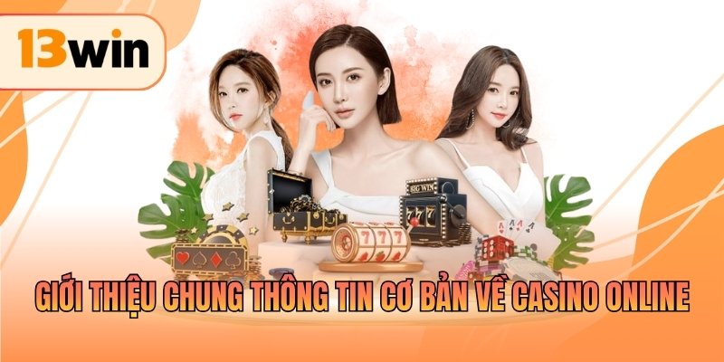 Giới thiệu chung thông tin cơ bản về Casino Online
