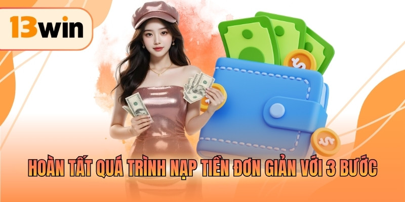 Hoàn tất quá trình nạp tiền đơn giản với 3 bước