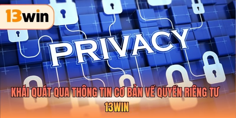 Khái quát qua thông tin cơ bản về quyền riêng tư 13WIN