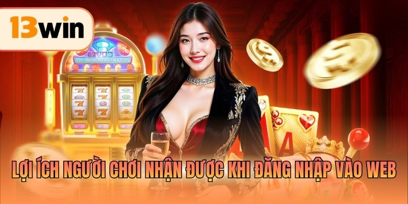 Lợi ích người chơi nhận được khi đăng nhập vào web