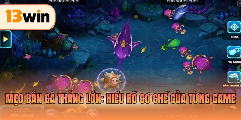 Mẹo bắn cá thắng lớn: Hiểu rõ cơ chế của từng game