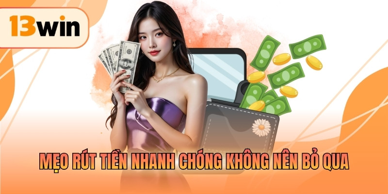 Mẹo rút tiền nhanh chóng không nên bỏ qua