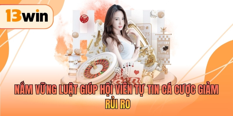 Nắm vững luật giúp hội viên tự tin cá cược giảm rủi ro