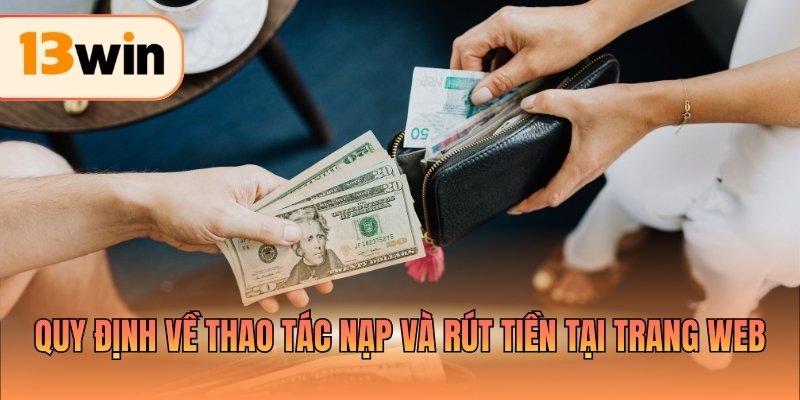 Quy định về thao tác nạp và rút tiền tại trang web