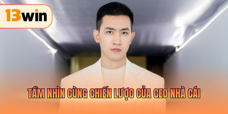 Tầm nhìn cùng chiến lược của CEO nhà cái