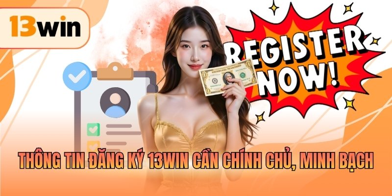 Thông tin đăng ký 13WIN cần chính chủ, minh bạch