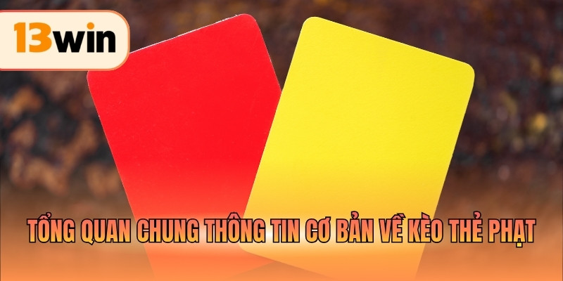 Tổng quan chung thông tin cơ bản về kèo thẻ phạt