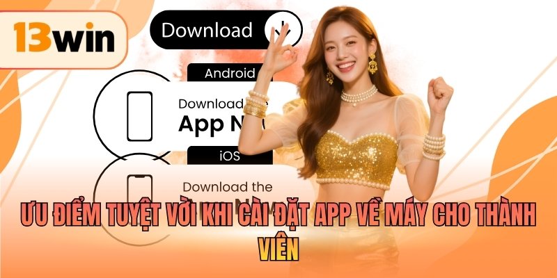 Ưu điểm tuyệt vời khi cài đặt app về máy cho thành viên